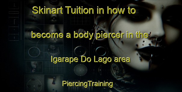 Skinart Tuition in how to become a body piercer in the Igarape Do Lago area | PiercingTraining | PiercingClasses | SkinartTraining-Brazil