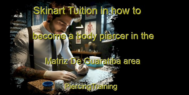 Skinart Tuition in how to become a body piercer in the Matriz De Guaratiba area | PiercingTraining | PiercingClasses | SkinartTraining-Brazil