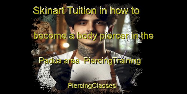 Skinart Tuition in how to become a body piercer in the Padua area | PiercingTraining | PiercingClasses | SkinartTraining-Brazil