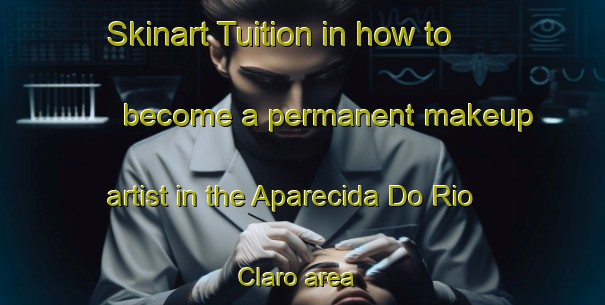 Skinart Tuition in how to become a permanent makeup artist in the Aparecida Do Rio Claro area | PermanentmakeupTraining | PermanentmakeupClasses | SkinartTraining-Brazil