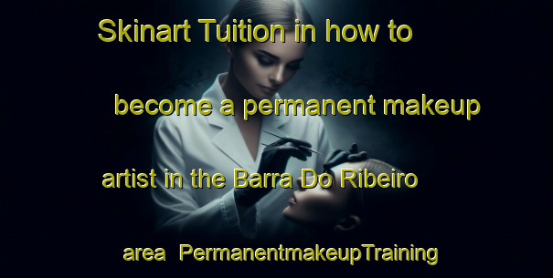 Skinart Tuition in how to become a permanent makeup artist in the Barra Do Ribeiro area | PermanentmakeupTraining | PermanentmakeupClasses | SkinartTraining-Brazil