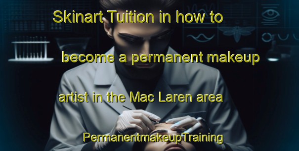Skinart Tuition in how to become a permanent makeup artist in the Mac Laren area | PermanentmakeupTraining | PermanentmakeupClasses | SkinartTraining-Brazil