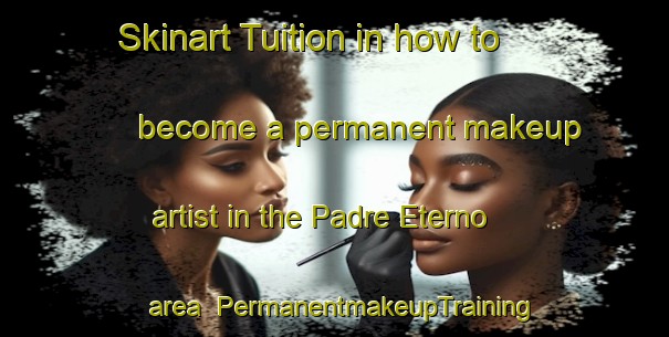 Skinart Tuition in how to become a permanent makeup artist in the Padre Eterno area | PermanentmakeupTraining | PermanentmakeupClasses | SkinartTraining-Brazil