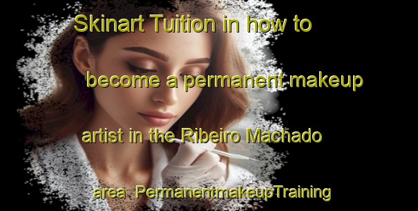 Skinart Tuition in how to become a permanent makeup artist in the Ribeiro Machado area | PermanentmakeupTraining | PermanentmakeupClasses | SkinartTraining-Brazil