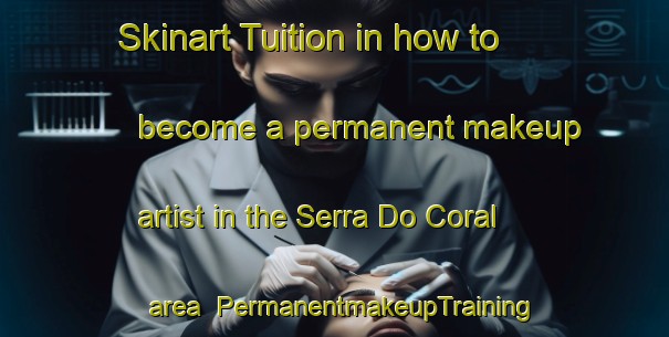 Skinart Tuition in how to become a permanent makeup artist in the Serra Do Coral area | PermanentmakeupTraining | PermanentmakeupClasses | SkinartTraining-Brazil
