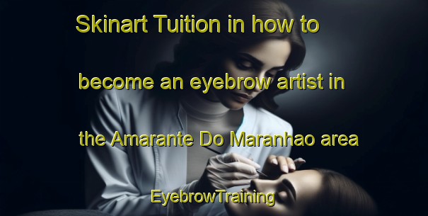 Skinart Tuition in how to become an eyebrow artist in the Amarante Do Maranhao area | EyebrowTraining | EyebrowClasses | SkinartTraining-Brazil
