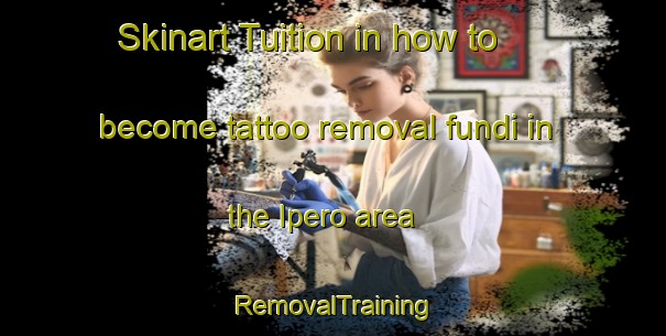Skinart Tuition in how to become tattoo removal fundi in the Ipero area | RemovalTraining | RemovalClasses | SkinartTraining-Brazil