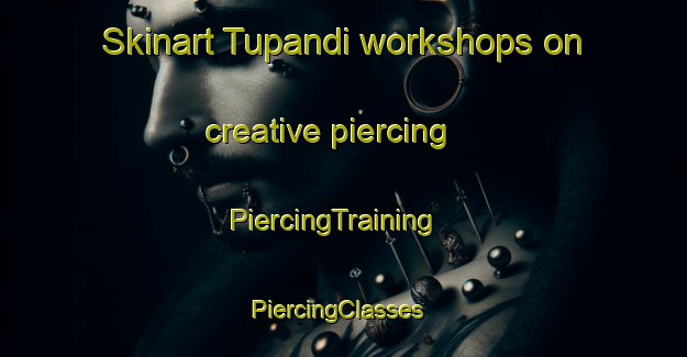 Skinart Tupandi workshops on creative piercing | PiercingTraining | PiercingClasses | SkinartTraining-Brazil