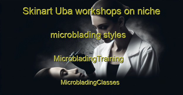 Skinart Uba workshops on niche microblading styles | MicrobladingTraining | MicrobladingClasses | SkinartTraining-Brazil