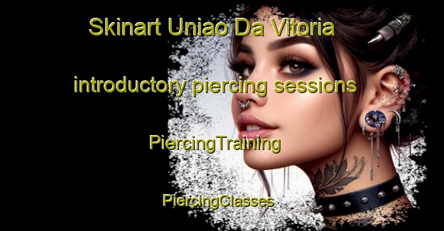 Skinart Uniao Da Vitoria introductory piercing sessions | PiercingTraining | PiercingClasses | SkinartTraining-Brazil