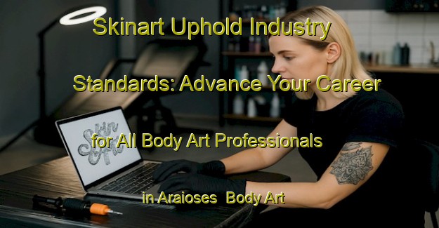 Skinart Uphold Industry Standards: Advance Your Career for All Body Art Professionals in Araioses | Body Art Qualification Authority | BAQA-Brazil