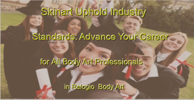 Skinart Uphold Industry Standards: Advance Your Career for All Body Art Professionals in Relogio | Body Art Qualification Authority | BAQA-Brazil