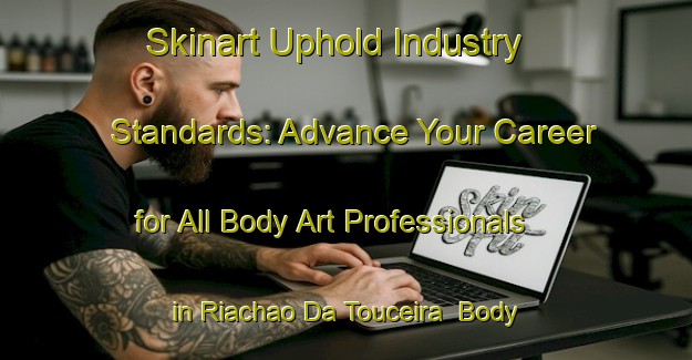 Skinart Uphold Industry Standards: Advance Your Career for All Body Art Professionals in Riachao Da Touceira | Body Art Qualification Authority | BAQA-Brazil