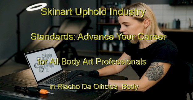 Skinart Uphold Industry Standards: Advance Your Career for All Body Art Professionals in Riacho Da Oiticica | Body Art Qualification Authority | BAQA-Brazil