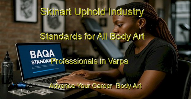 Skinart Uphold Industry Standards for All Body Art Professionals in Varpa - Advance Your Career | Body Art Qualification Authority | BAQA-Brazil