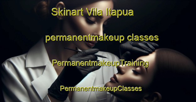 Skinart Vila Itapua permanentmakeup classes | PermanentmakeupTraining | PermanentmakeupClasses | SkinartTraining-Brazil