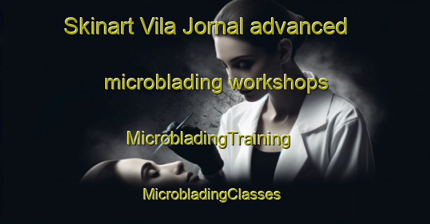 Skinart Vila Jornal advanced microblading workshops | MicrobladingTraining | MicrobladingClasses | SkinartTraining-Brazil
