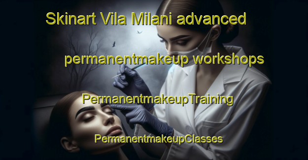 Skinart Vila Milani advanced permanentmakeup workshops | PermanentmakeupTraining | PermanentmakeupClasses | SkinartTraining-Brazil