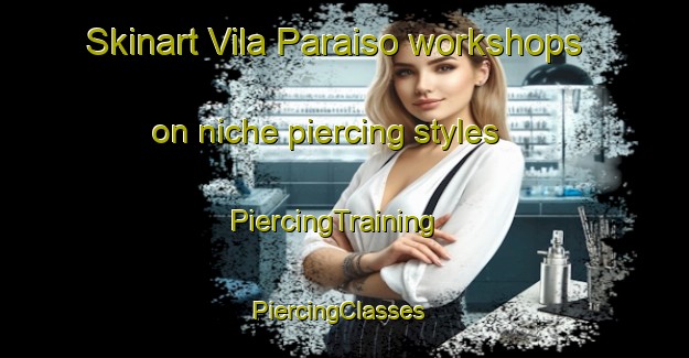 Skinart Vila Paraiso workshops on niche piercing styles | PiercingTraining | PiercingClasses | SkinartTraining-Brazil
