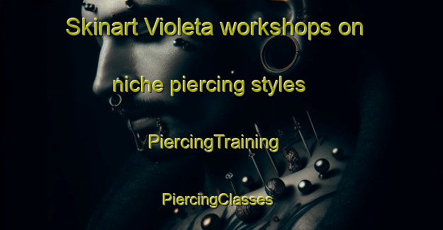 Skinart Violeta workshops on niche piercing styles | PiercingTraining | PiercingClasses | SkinartTraining-Brazil