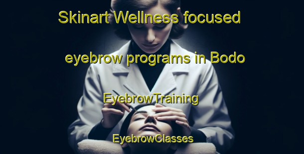 Skinart Wellness-focused eyebrow programs in Bodo | EyebrowTraining | EyebrowClasses | SkinartTraining-Brazil