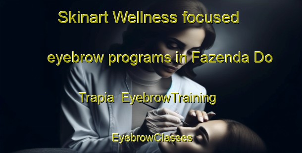 Skinart Wellness-focused eyebrow programs in Fazenda Do Trapia | EyebrowTraining | EyebrowClasses | SkinartTraining-Brazil
