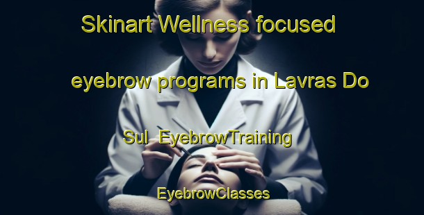 Skinart Wellness-focused eyebrow programs in Lavras Do Sul | EyebrowTraining | EyebrowClasses | SkinartTraining-Brazil