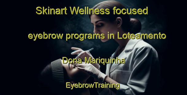 Skinart Wellness-focused eyebrow programs in Loteamento Dona Mariquinha | EyebrowTraining | EyebrowClasses | SkinartTraining-Brazil
