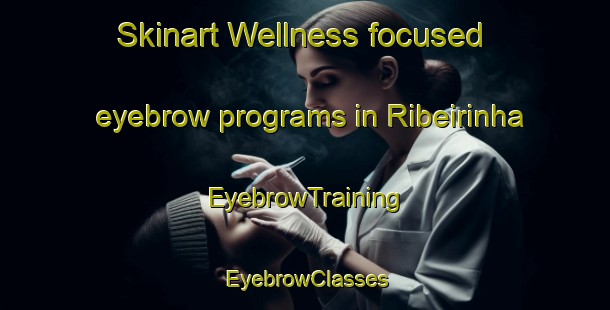 Skinart Wellness-focused eyebrow programs in Ribeirinha | EyebrowTraining | EyebrowClasses | SkinartTraining-Brazil