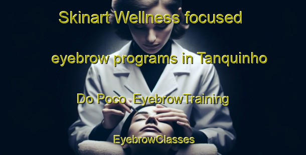 Skinart Wellness-focused eyebrow programs in Tanquinho Do Poco | EyebrowTraining | EyebrowClasses | SkinartTraining-Brazil