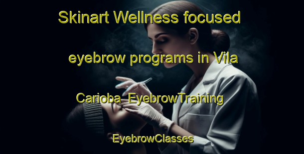 Skinart Wellness-focused eyebrow programs in Vila Carioba | EyebrowTraining | EyebrowClasses | SkinartTraining-Brazil