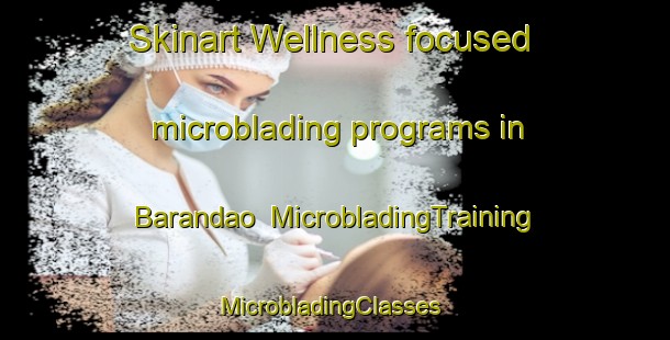 Skinart Wellness-focused microblading programs in Barandao | MicrobladingTraining | MicrobladingClasses | SkinartTraining-Brazil