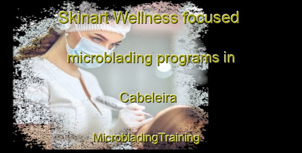 Skinart Wellness-focused microblading programs in Cabeleira | MicrobladingTraining | MicrobladingClasses | SkinartTraining-Brazil