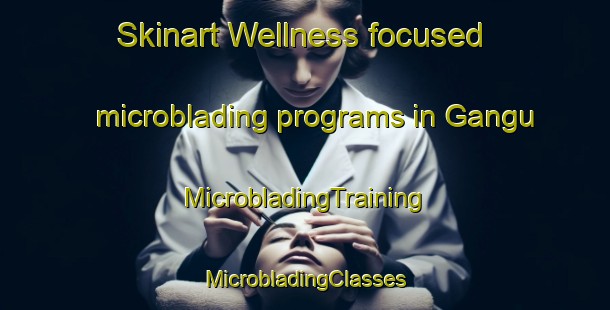 Skinart Wellness-focused microblading programs in Gangu | #MicrobladingTraining #MicrobladingClasses #SkinartTraining-Brazil