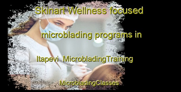 Skinart Wellness-focused microblading programs in Itapevi | MicrobladingTraining | MicrobladingClasses | SkinartTraining-Brazil