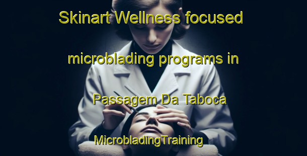 Skinart Wellness-focused microblading programs in Passagem Da Taboca | MicrobladingTraining | MicrobladingClasses | SkinartTraining-Brazil