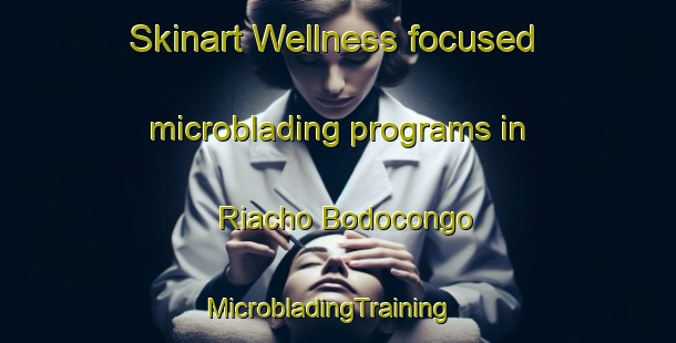 Skinart Wellness-focused microblading programs in Riacho Bodocongo | MicrobladingTraining | MicrobladingClasses | SkinartTraining-Brazil