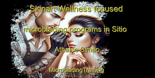 Skinart Wellness-focused microblading programs in Sitio Athaide Simao | #MicrobladingTraining #MicrobladingClasses #SkinartTraining-Brazil