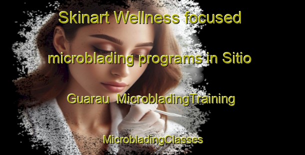 Skinart Wellness-focused microblading programs in Sitio Guarau | #MicrobladingTraining #MicrobladingClasses #SkinartTraining-Brazil