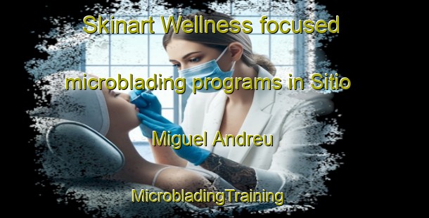 Skinart Wellness-focused microblading programs in Sitio Miguel Andreu | MicrobladingTraining | MicrobladingClasses | SkinartTraining-Brazil