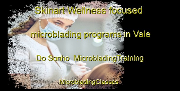 Skinart Wellness-focused microblading programs in Vale Do Sonho | MicrobladingTraining | MicrobladingClasses | SkinartTraining-Brazil