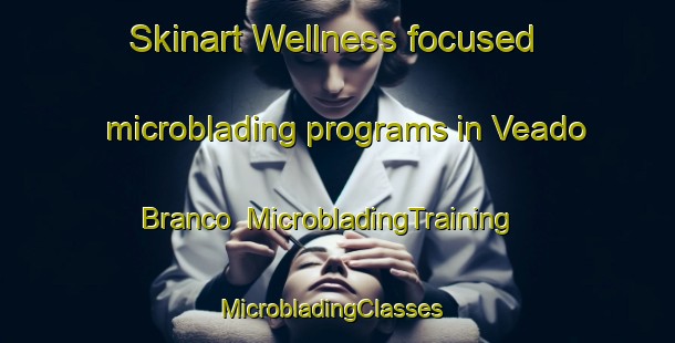 Skinart Wellness-focused microblading programs in Veado Branco | MicrobladingTraining | MicrobladingClasses | SkinartTraining-Brazil
