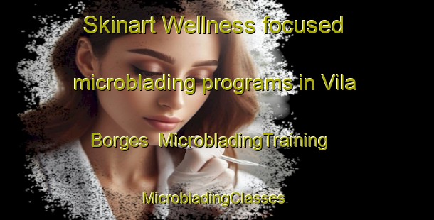 Skinart Wellness-focused microblading programs in Vila Borges | MicrobladingTraining | MicrobladingClasses | SkinartTraining-Brazil