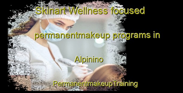 Skinart Wellness-focused permanentmakeup programs in Alpinino | #PermanentmakeupTraining #PermanentmakeupClasses #SkinartTraining-Brazil