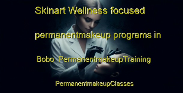 Skinart Wellness-focused permanentmakeup programs in Bobo | PermanentmakeupTraining | PermanentmakeupClasses | SkinartTraining-Brazil