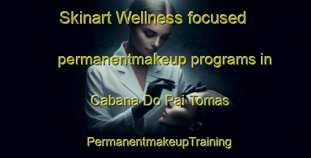 Skinart Wellness-focused permanentmakeup programs in Cabana Do Pai Tomas | PermanentmakeupTraining | PermanentmakeupClasses | SkinartTraining-Brazil