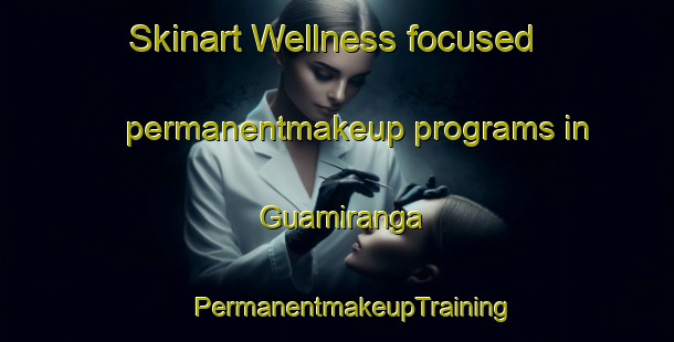 Skinart Wellness-focused permanentmakeup programs in Guamiranga | #PermanentmakeupTraining #PermanentmakeupClasses #SkinartTraining-Brazil