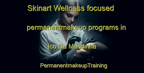 Skinart Wellness-focused permanentmakeup programs in Ico Da Mundinha | PermanentmakeupTraining | PermanentmakeupClasses | SkinartTraining-Brazil