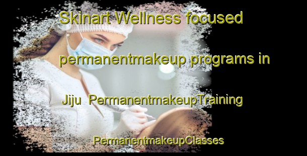 Skinart Wellness-focused permanentmakeup programs in Jiju | PermanentmakeupTraining | PermanentmakeupClasses | SkinartTraining-Brazil