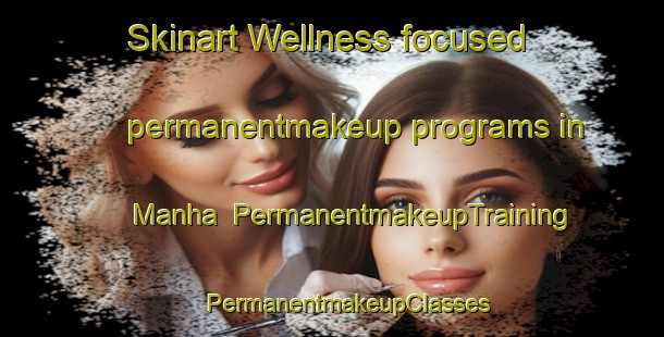 Skinart Wellness-focused permanentmakeup programs in Manha | #PermanentmakeupTraining #PermanentmakeupClasses #SkinartTraining-Brazil